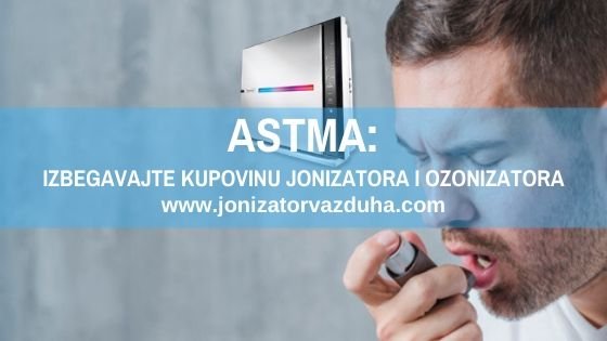 ASTMA- IZBEGAVAJTE KUPOVINU JONIZATORA I OZONIZATORA